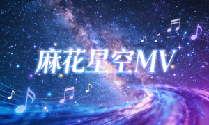 《麻花星空MV》音乐视频封面，绚丽的星空背景与音乐符号交织